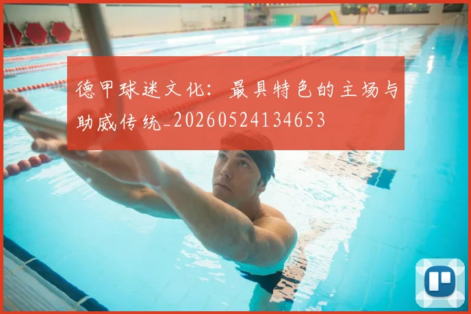 德甲球迷文化：最具特色的主场与助威传统_20260524134653